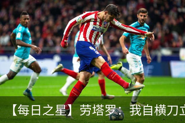 【每日之星】劳塔罗：我自横刀立马 风暴中心的无畏公牛