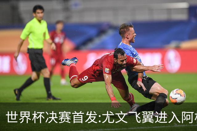世界杯决赛首发:尤文飞翼进入阿根廷11人阵 搭档梅西冲冠