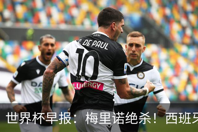 世界杯早报：梅里诺绝杀！西班牙2-1比利时，半决赛将战法国