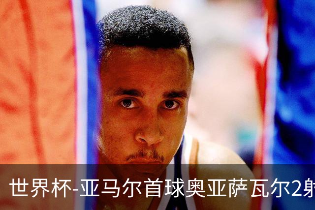 世界杯-亚马尔首球奥亚萨瓦尔2射1传 西班牙半场3-0沙特