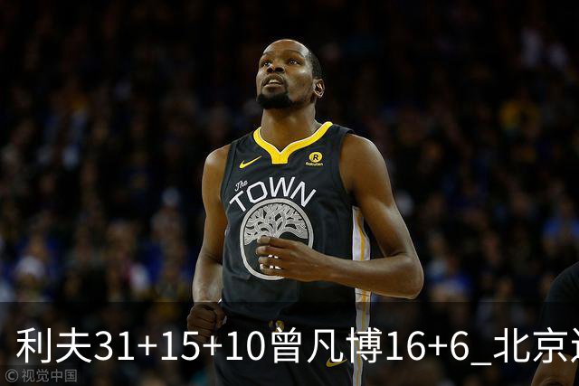 利夫31+15+10曾凡博16+6 北京送宁波11连败