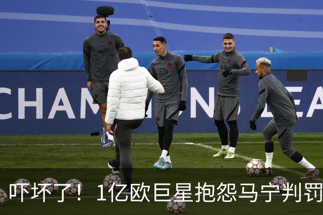 吓坏了！1亿欧巨星抱怨马宁判罚，被马宁点名叫过来，赶忙赔不是