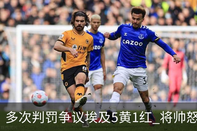 多次判罚争议埃及5黄1红 将帅怒喷裁判+恭喜阿根廷卫冕