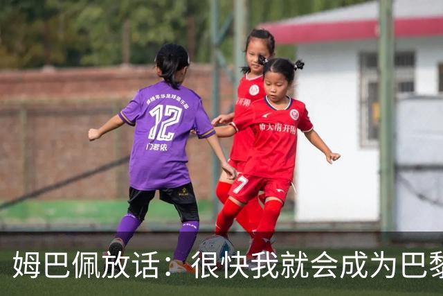 姆巴佩放话：很快我就会成为巴黎队史最佳射手