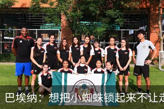 巴埃纳：想把小蜘蛛锁起来不让走，和82冲突差点让我放弃足球
