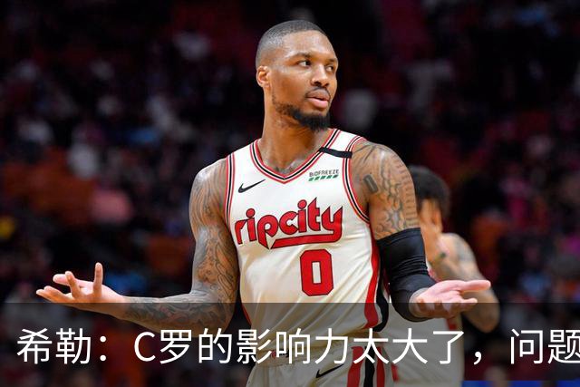希勒：C罗的影响力太大了，问题在于他是否接受自己被换下