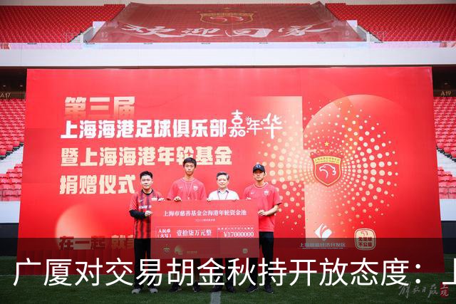 广厦对交易胡金秋持开放态度：上海男篮希望大；山西男篮全力争取，葛昭宝为此放弃顶薪