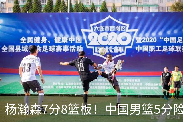 杨瀚森7分8篮板！中国男篮5分险胜，徐昕受伤离场，廖三宁21分