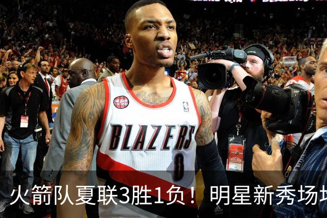 火箭队夏联3胜1负！明星新秀场均21+3+3+3抢断，两项命中率太亮眼