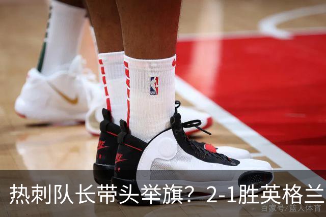 热刺队长带头举旗？2-1胜英格兰后庆贺，敏感横幅恐致天价罚款！
