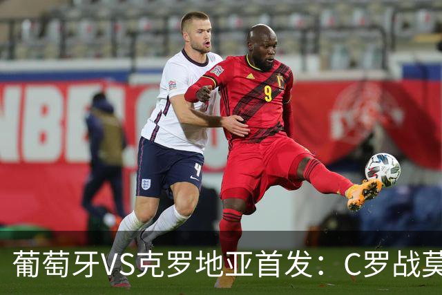 葡萄牙VS克罗地亚首发：C罗战莫德里奇 B费莱奥先发