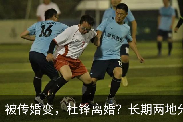 被传婚变，杜锋离婚？长期两地分居，名记回应，家庭情况曝光