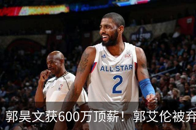 郭昊文获600万顶薪！郭艾伦被弃，李弘权降薪，CBA休赛期大洗牌