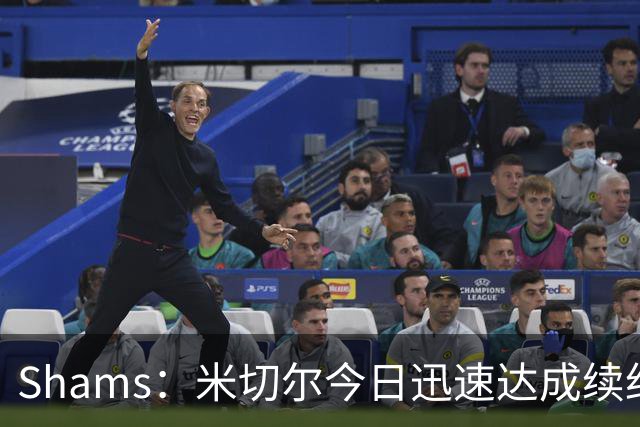 Shams：米切尔今日迅速达成续约 他将非常欢迎詹姆斯重返骑士